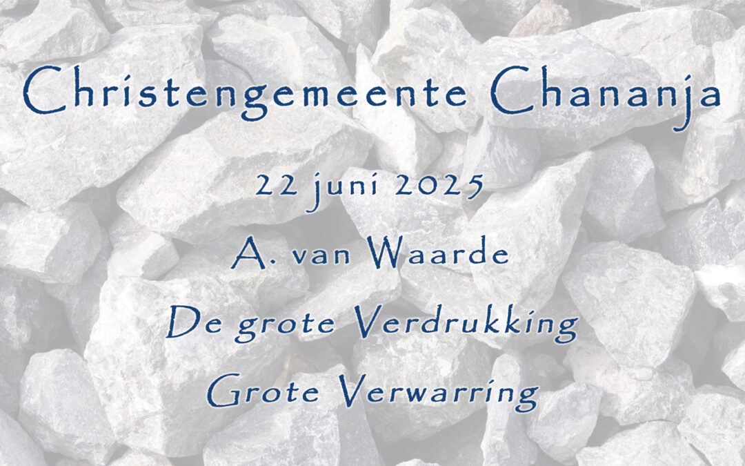 22-06-2025 – A. van Waarde – De grote Verdrukking – grote Verwarring