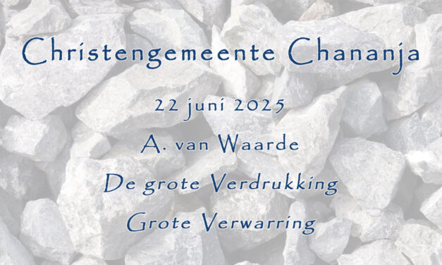 22-06-2025 – A. van Waarde – De grote Verdrukking – grote Verwarring