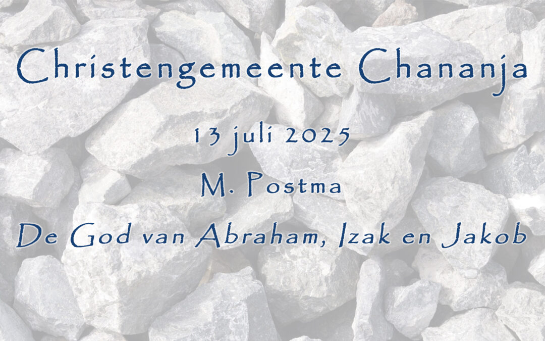 13-07-2025 – M. Postma – De God van Abraham, Izak en Jakob